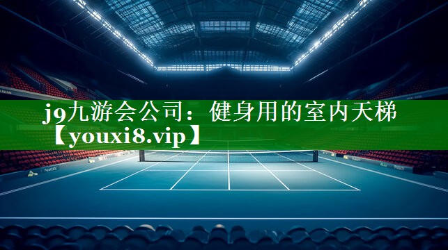 j9九游会公司：健身用的室内天梯
