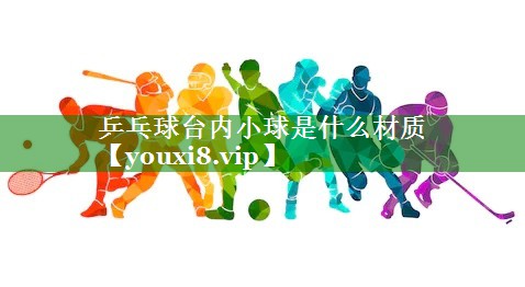 乒乓球台内小球是什么材质