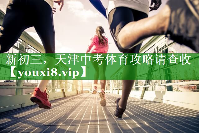 新初三，天津中考体育攻略请查收