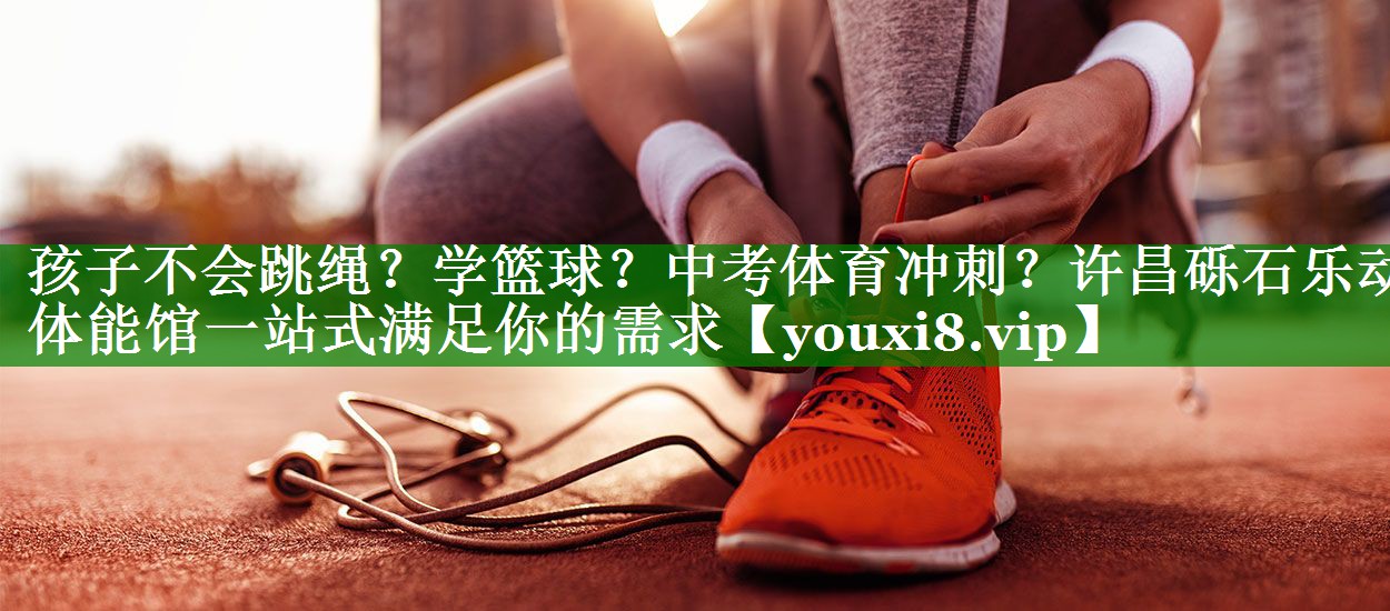 孩子不会跳绳？学篮球？中考体育冲刺？许昌砾石乐动体能馆一站式满足你的需求
