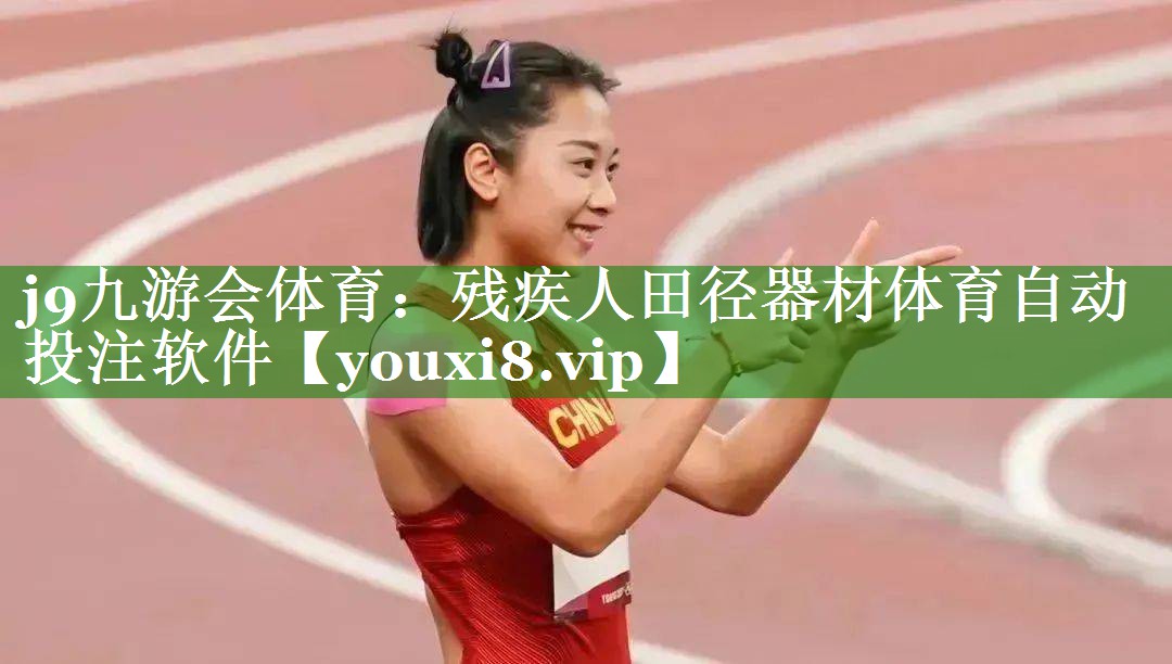 j9九游会体育：残疾人田径器材体育自动投注软件