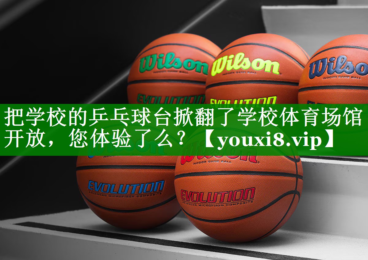 把学校的乒乓球台掀翻了学校体育场馆开放，您体验了么？