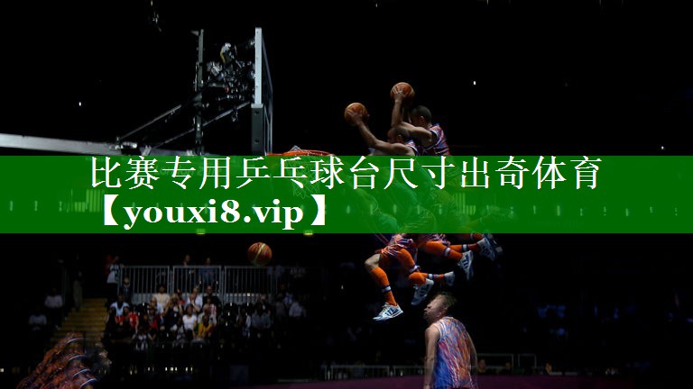 比赛专用乒乓球台尺寸出奇体育