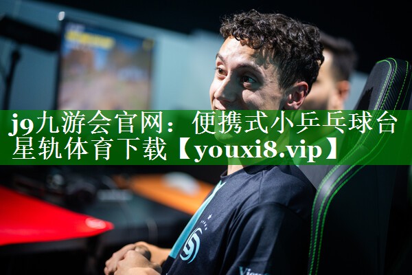 j9九游会官网：便携式小乒乓球台星轨体育下载