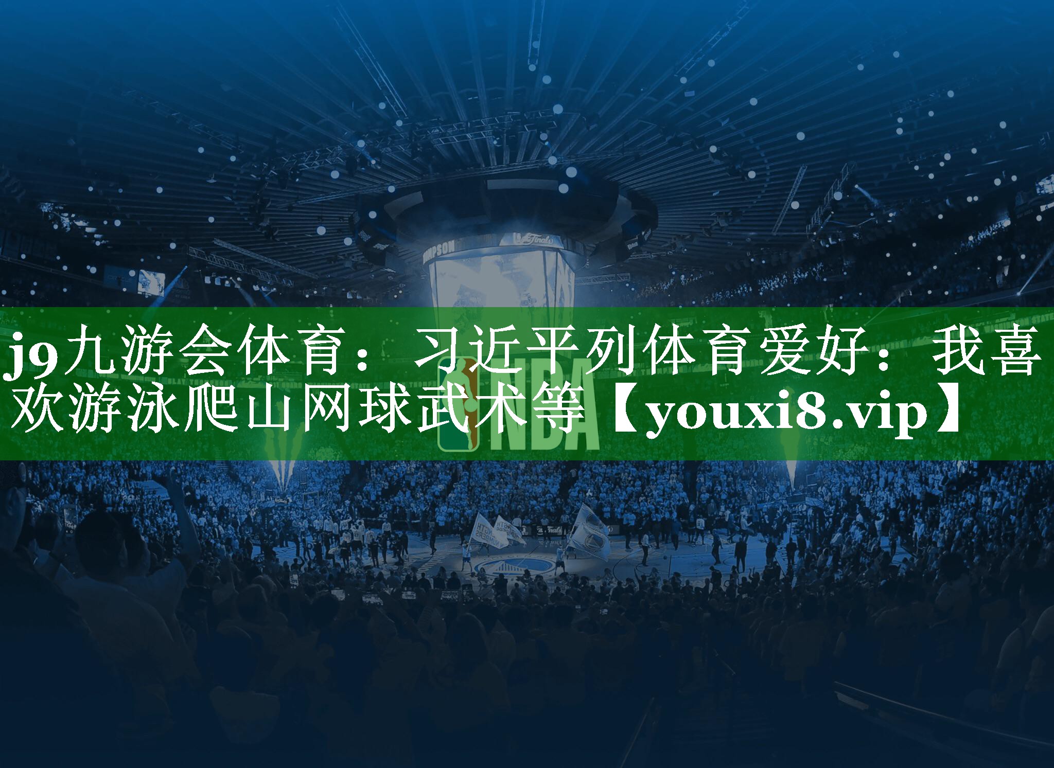 j9九游会体育：习近平列体育爱好：我喜欢游泳爬山网球武术等