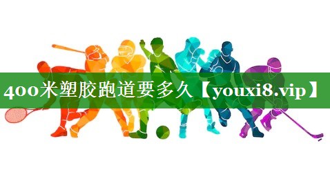 400米塑胶跑道要多久