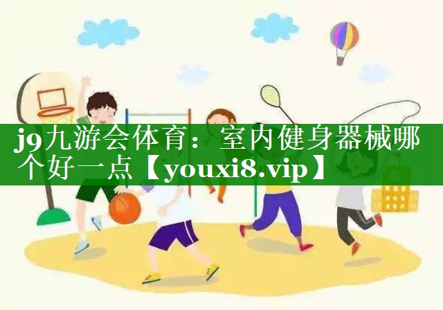 室内健身器械哪个好一点 室内健身器械哪个好一点
