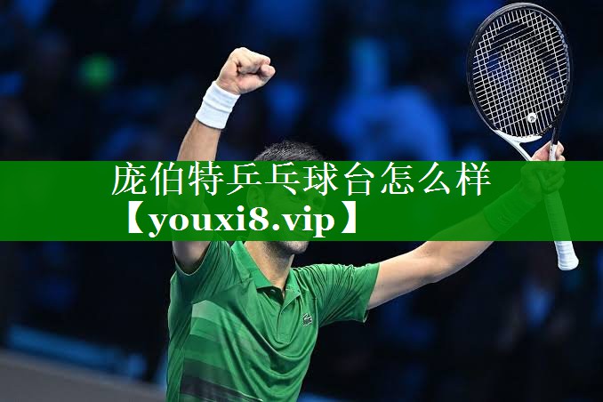 庞伯特乒乓球台怎么样 庞伯特乒乓球台怎么样