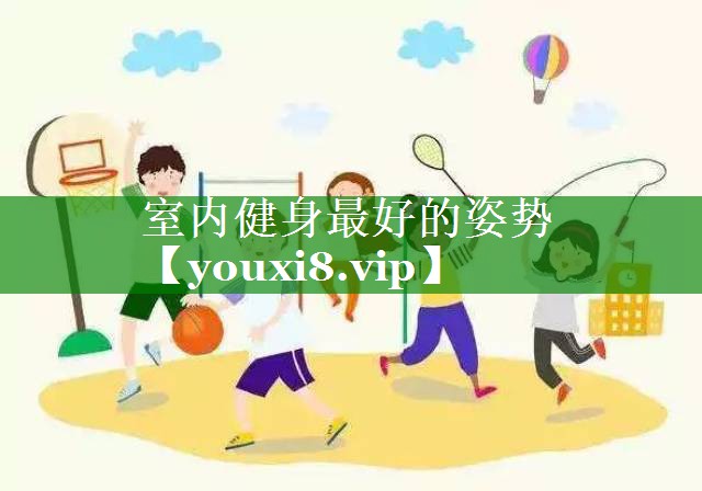 室内健身最好的姿势 室内健身最好的姿势