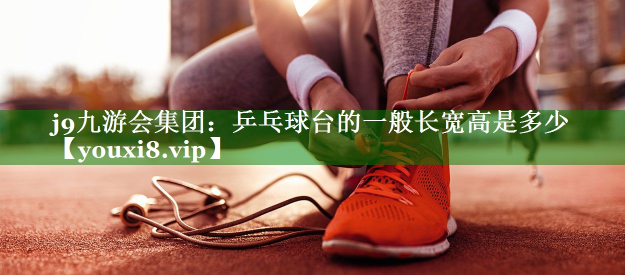 乒乓球台的一般长宽高是多少